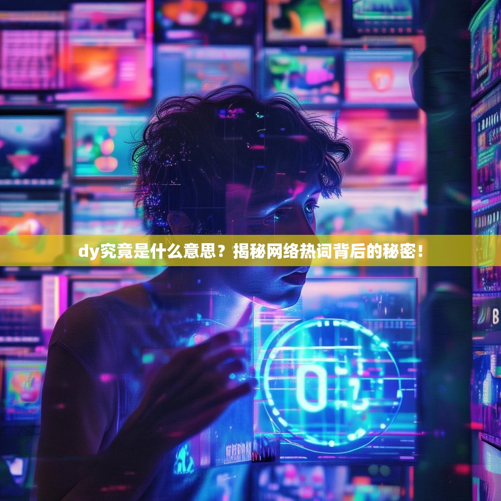 dy究竟是什么意思？揭秘网络热词背后的秘密！