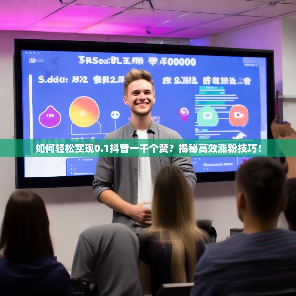 如何轻松实现0.1抖音一千个赞?揭秘高效涨粉技巧!