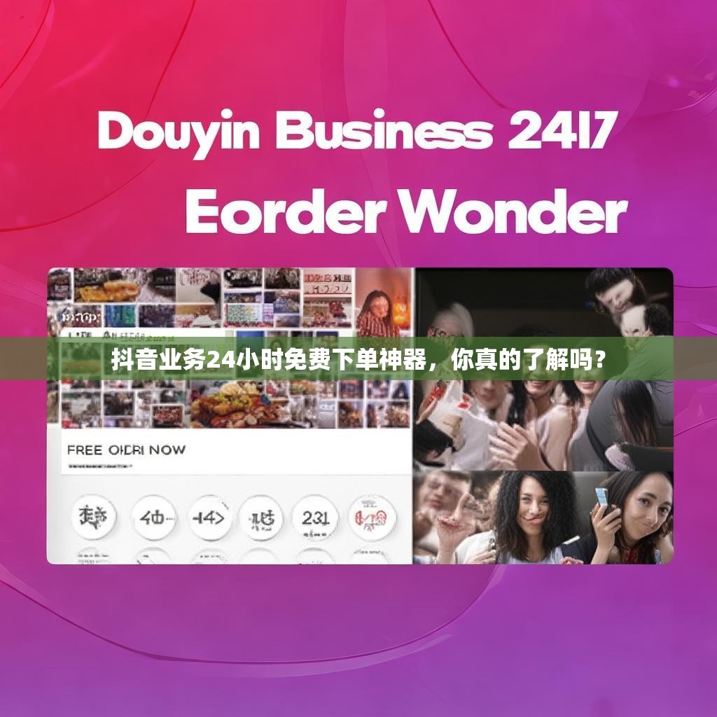抖音业务24小时免费下单神器，你真的了解吗？
