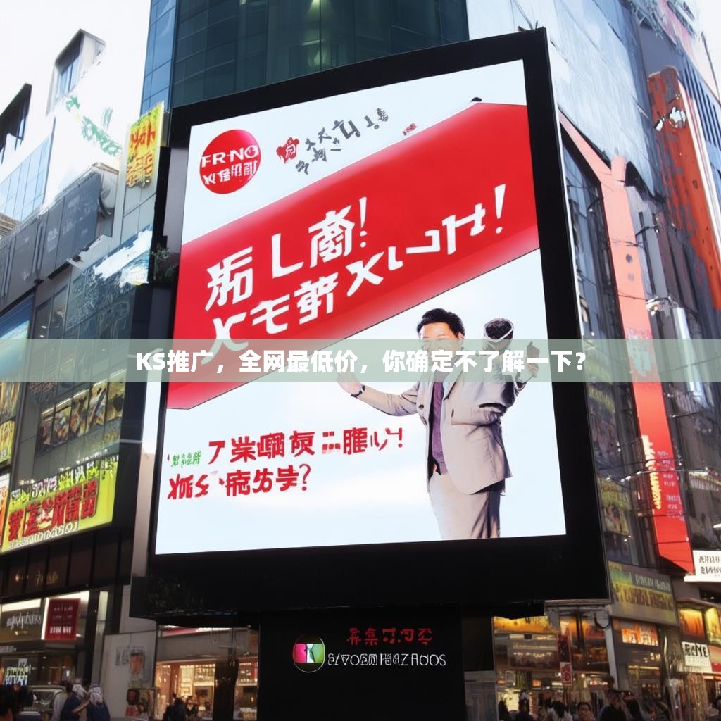 KS推广，全网最低价，你确定不了解一下？