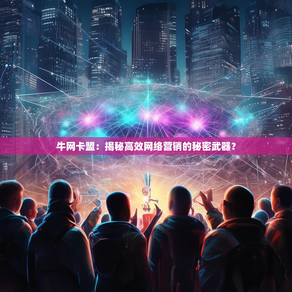 牛网卡盟:揭秘高效网络营销的秘密武器?