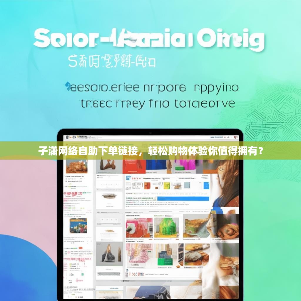 子潇网络自助下单链接，轻松购物体验你值得拥有？
