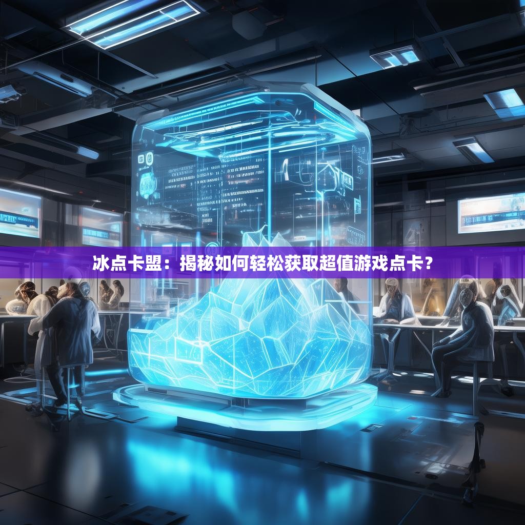 冰点卡盟：揭秘如何轻松获取超值游戏点卡？