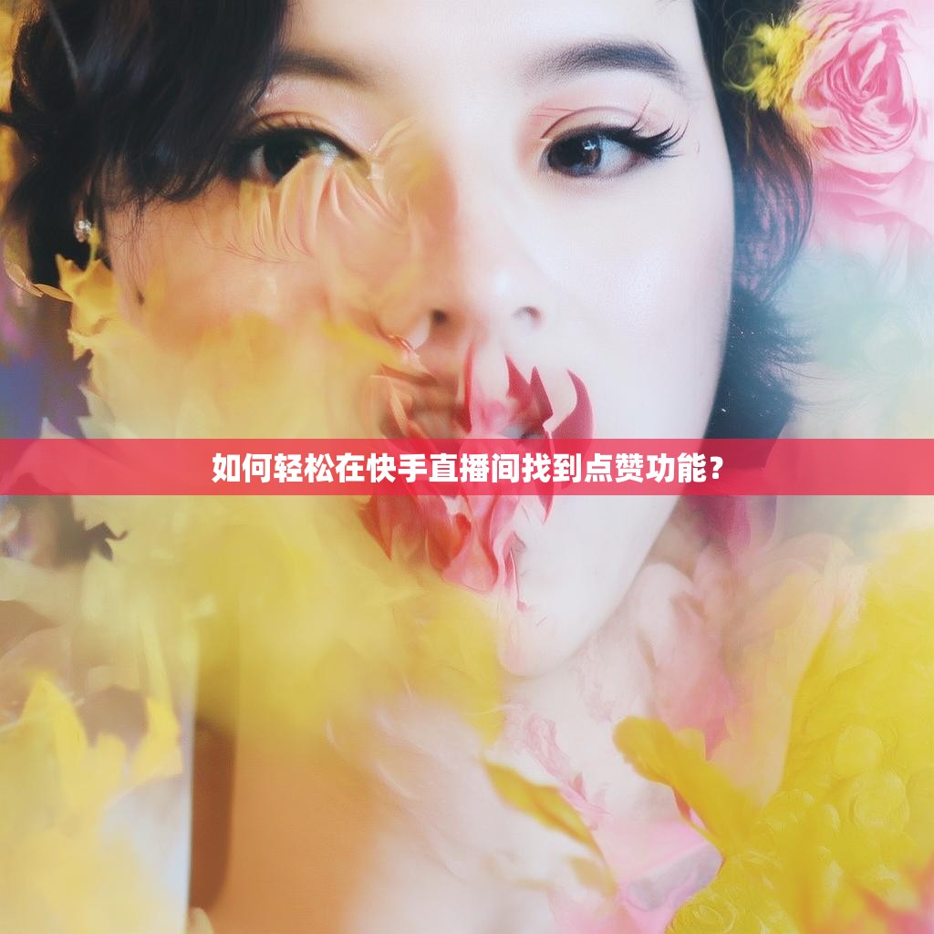 如何轻松在快手直播间找到点赞功能？