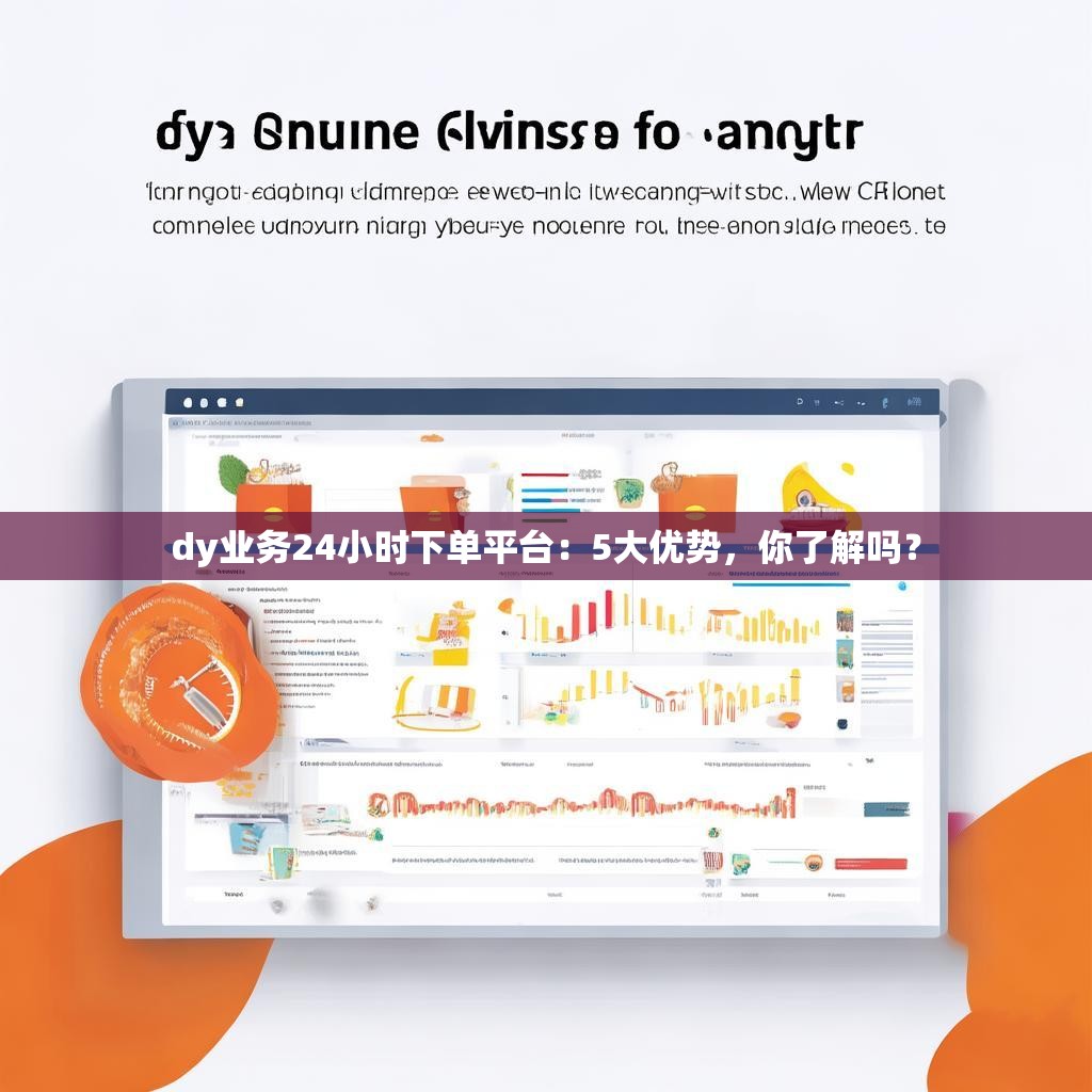 dy业务24小时下单平台：5大优势，你了解吗？